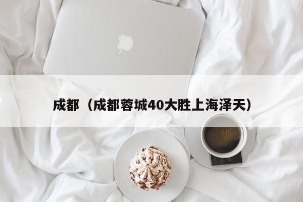 成都(成都蓉城40大胜上海泽天)