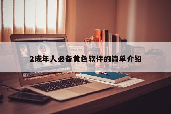 2成年人必备黄色软件的简单介绍