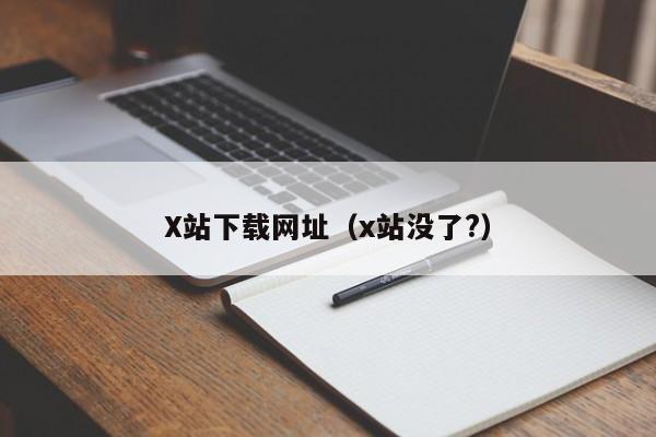 X站下载网址（x站没了?）