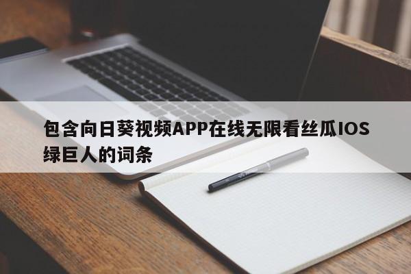 包含向日葵视频APP在线无限看丝瓜IOS绿巨人的词条