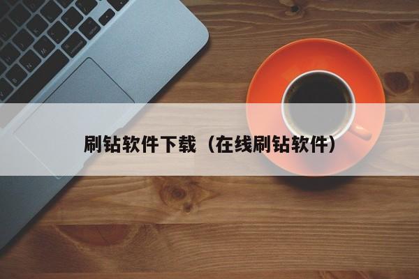 刷钻软件下载（在线刷钻软件）