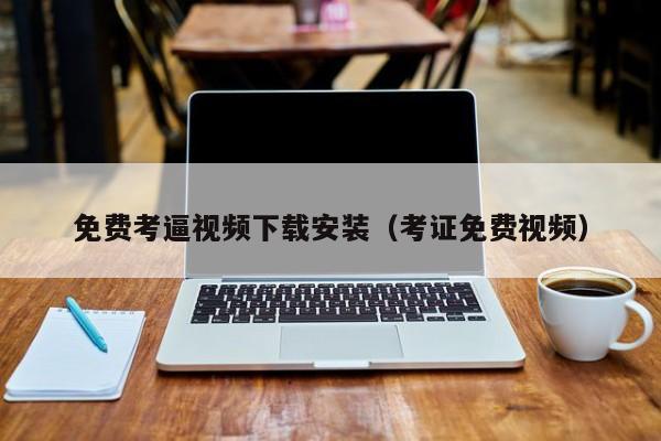 免费考逼视频下载安装（考证免费视频）