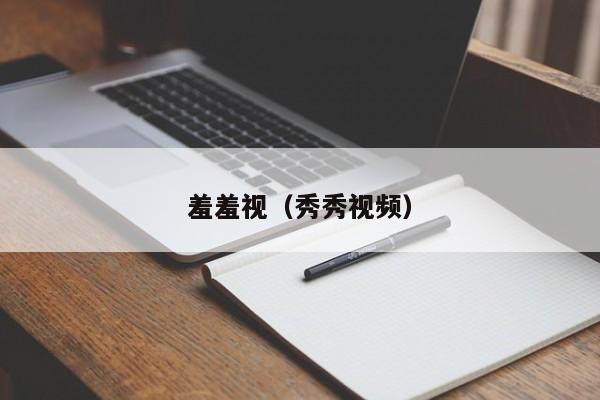 羞羞视（秀秀视频）