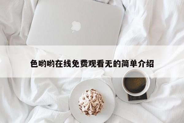 色哟哟在线免费观看无的简单介绍