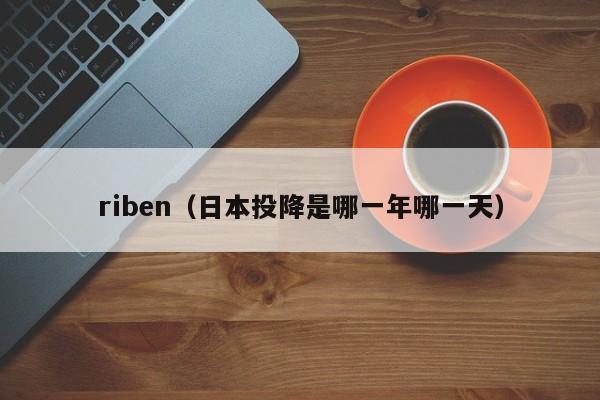 riben（日本投降是哪一年哪一天）