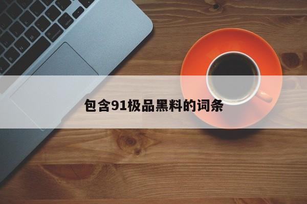 包含91极品黑料的词条