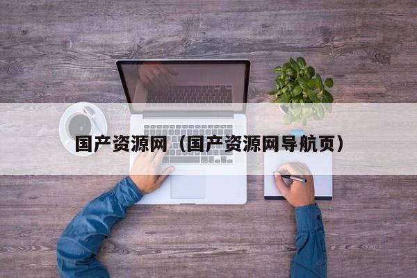 国产资源网（国产资源网导航页）