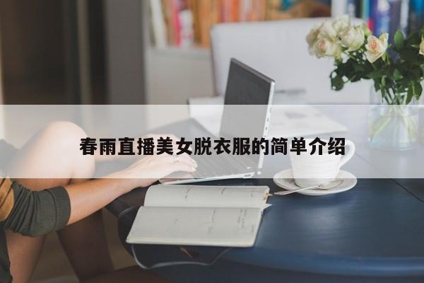 春雨直播美女脱衣服的简单介绍
