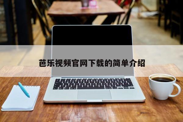 芭乐视频官网下载的简单介绍