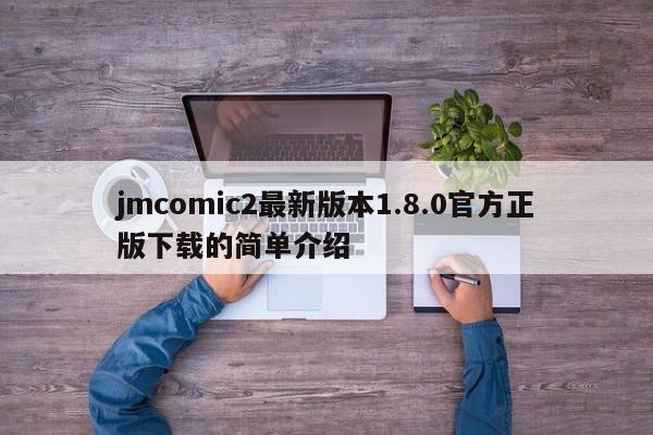 jmcomic2最新版本1.8.0官方正版下载的简单介绍