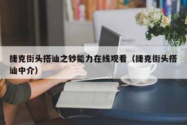 捷克街头搭讪之钞能力在线观看（捷克街头搭讪中介）