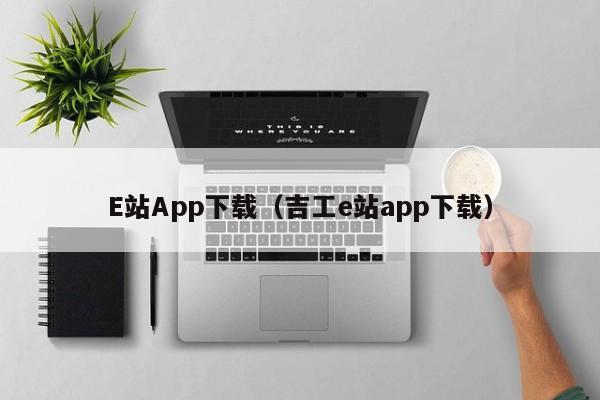 E站App下载（吉工e站app下载）
