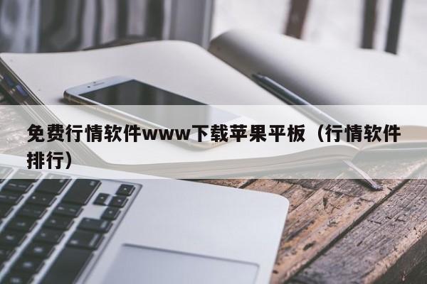 免费行情软件www下载苹果平板（行情软件排行）