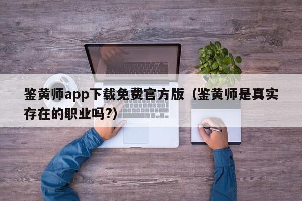 鉴黄师app下载免费官方版（鉴黄师是真实存在的职业吗?）