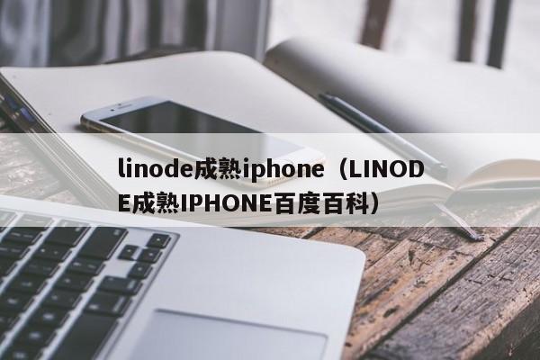 linode成熟iphone（LINODE成熟IPHONE百度百科）