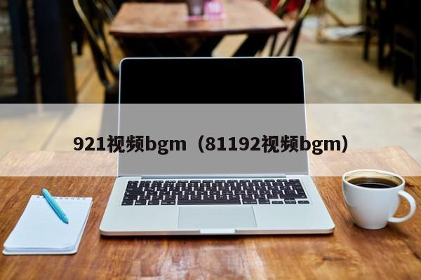 921视频bgm（81192视频bgm）
