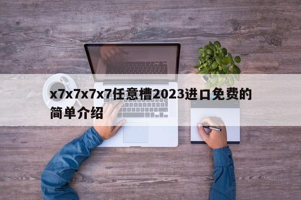 x7x7x7x7任意槽2023进口免费的简单介绍