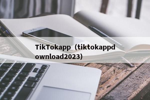 TikTokapp（tiktokappdownload2023）