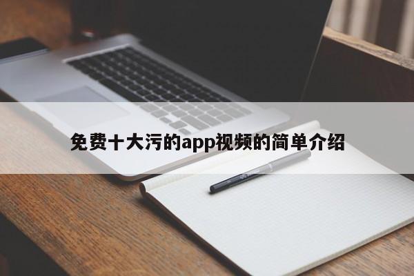 免费十大污的app视频的简单介绍