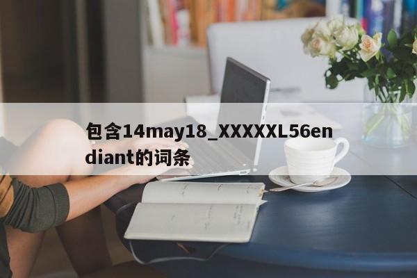 包含14may18_XXXXXL56endiant的词条