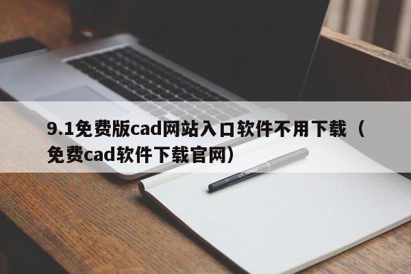9.1免费版cad网站入口软件不用下载（免费cad软件下载官网）