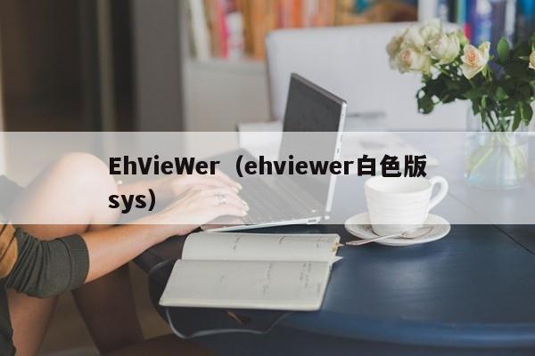 EhVieWer（ehviewer白色版sys）