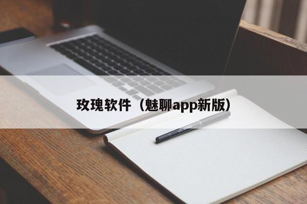 玫瑰软件（魅聊app新版）
