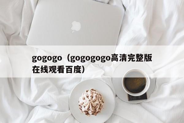gogogo（gogogogo高清完整版在线观看百度）