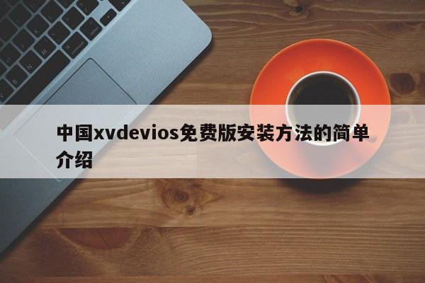 中国xvdevios免费版安装方法的简单介绍