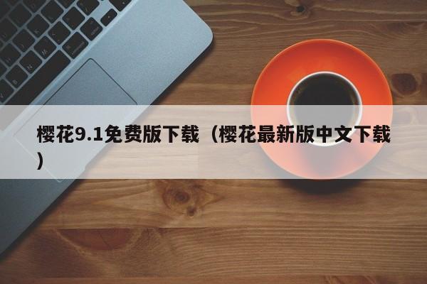 樱花9.1免费版下载（樱花最新版中文下载）