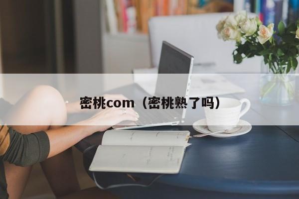 密桃com（密桃熟了吗）