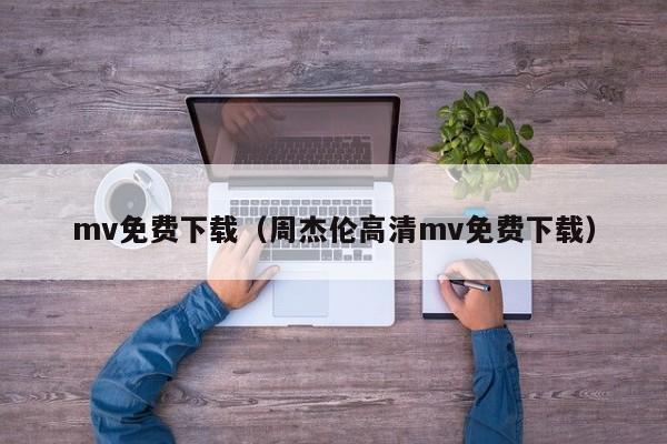 mv免费下载（周杰伦高清mv免费下载）
