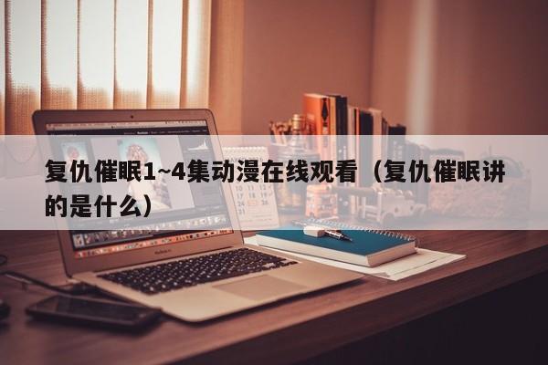 复仇催眠1~4集动漫在线观看（复仇催眠讲的是什么）