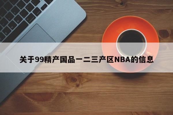 关于99精产国品一二三产区NBA的信息
