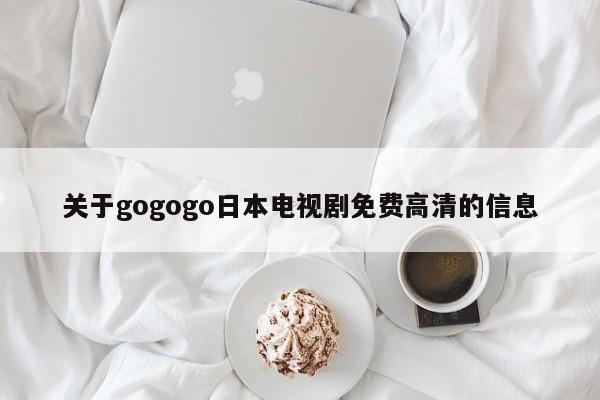 关于gogogo日本电视剧免费高清的信息