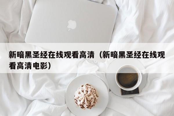 新暗黑圣经在线观看高清（新暗黑圣经在线观看高清电影）