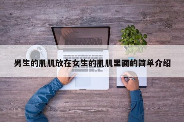 男生的肌肌放在女生的肌肌里面的简单介绍