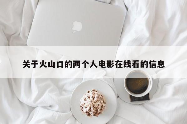 关于火山口的两个人电影在线看的信息