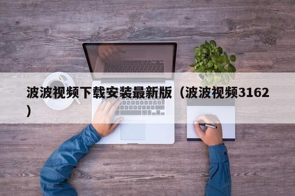 波波视频下载安装最新版（波波视频3162）