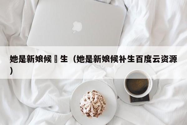 她是新娘候補生（她是新娘候补生百度云资源）