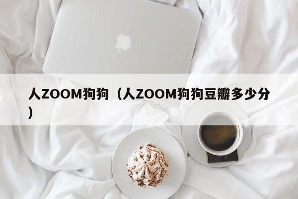 人ZOOM狗狗（人ZOOM狗狗豆瓣多少分）