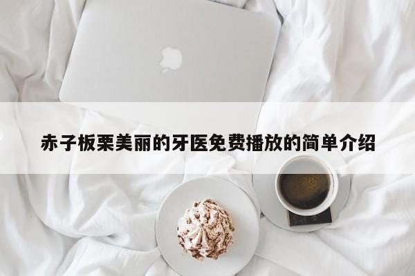 赤子板栗美丽的牙医免费播放的简单介绍