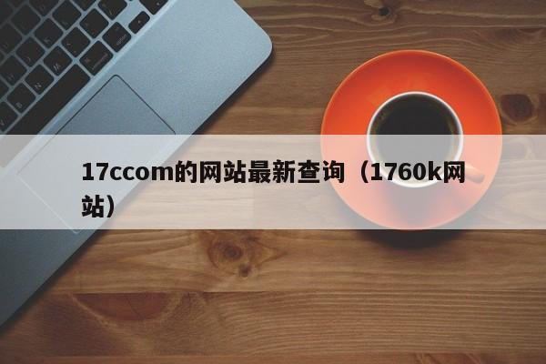 17ccom的网站最新查询（1760k网站）
