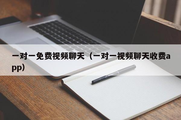 一对一免费视频聊天（一对一视频聊天收费app）