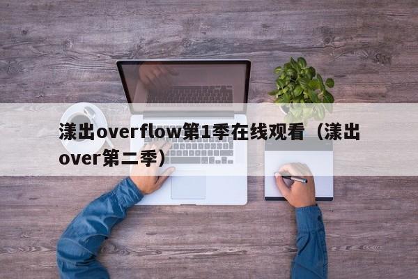 漾出overflow第1季在线观看（漾出over第二季）