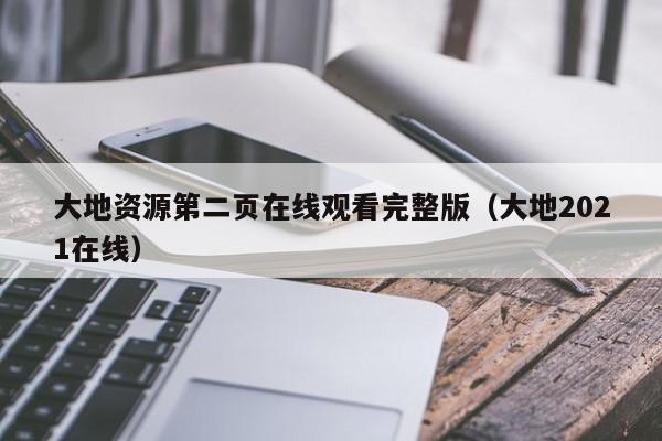 大地资源第二页在线观看完整版（大地2021在线）