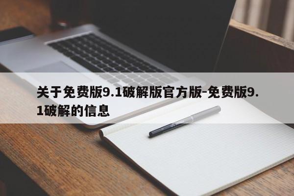 关于免费版9.1破解版官方版-免费版9.1破解的信息