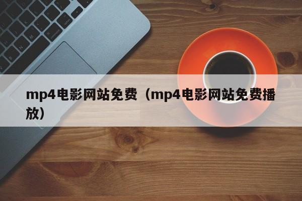 mp4电影网站免费（mp4电影网站免费播放）