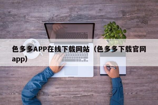 色多多APP在线下载网站（色多多下载官网app）