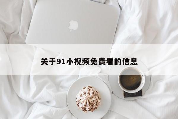 关于91小视频免费看的信息